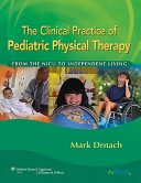 The clinical practice of pediatric physical therapy : from the NICU to independent living /