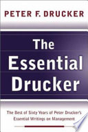 The essential Drucker : the best of sixty years of Peter Drucker's essential writings on management /