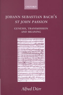 Johann Sebastian Bach St. John Passion : genesis, transmission, and meaning /