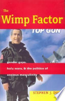 The wimp factor : gender gaps, holy wars, and the politics of anxious masculinity /