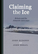 Claiming the ice : Britain and the Antarctic 1900-1950 /