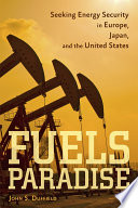Fuels paradise : seeking energy security in Europe, Japan, and the United States /