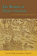 The return of Hans Staden : a go-between in the Atlantic world /