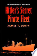 Hitler's secret pirate fleet : the deadliest ships of World War II /