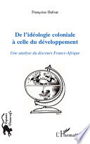 De l'id�eologie coloniale �a celle du d�eveloppement : une analyse du discours France-Afrique /