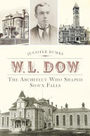 W.L. Dow : the architect who shaped Sioux Falls /