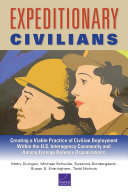 Expeditionary civilians : creating a viable practice of civilian deployment within the U.S. interagency community and among foreign defense organizations /