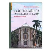 Práctica médica entre la fe y la razón : Medellín 1871-1950 /