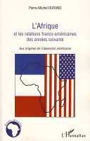L'Afrique et les relations franco-américaines des années soixante : aux origines de l'obsession américaine /