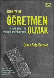 Türkiye'de öğretmen olmak : emek süreci ve yeniden proleterleşme /