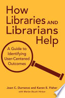 How libraries and librarians help : a guide to identifying user-centered outcomes /