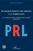 Le regroupement des droites à la Libération : la création du Parti républicain de la liberté (1944-1951) /