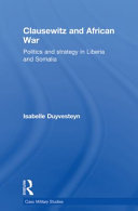 Clausewitz and African war : politics and strategy in Liberia and Somalia /