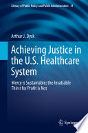 Achieving Justice in the U.S. Healthcare System : Mercy Is Sustainable ; the Insatiable Thirst for Profit Is Not /