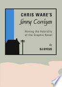 Chris Ware's Jimmy Corrigan : honing the hybridity of the graphic novel /