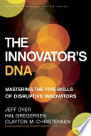 The innovator's DNA : mastering the five skills of disruptive innovators /