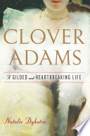 Clover Adams : a gilded and heartbreaking life /