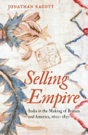 Selling empire : India in the making of Britain and America, 1600-1830 /