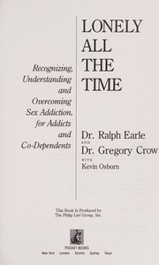 Lonely all the time : recognizing, understanding, and overcoming sex addiction, for addicts and co-dependents /