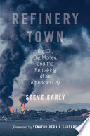 Refinery town : big oil, big money, and the remaking of an American city /