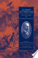 All right let them come : the Civil War diary of an East Tennessee Confederate /