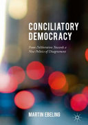 Conciliatory democracy : from deliberation toward a new politics of disagreement /