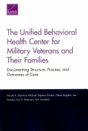 The Unified Behavioral Health Center for Military Veterans and Their Families : documenting structure, process, and outcomes of care /