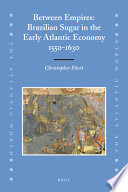 Between empires : Brazilian sugar in the early Atlantic economy, 1550-1630 /