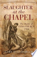 Slaughter at the chapel : The Battle of Ezra Church, 1864 /
