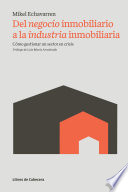 Del negocio inmobiliario a la industria inmobiliaria : cómo gestionar un sector en crisis /