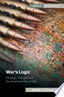 War's logic : strategic thought and the American way of war /