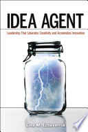 Idea Agent : Leadership that Liberates Creativity and Accelerates Innovation.