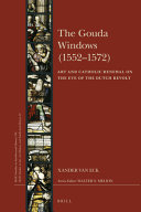 The Gouda windows (1552-1572) : art and Catholic renewal on the eve of the Dutch Revolt /