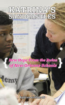 Katrina''s Sandcastles : New Hope From The Ruins of New Orleans Schools.