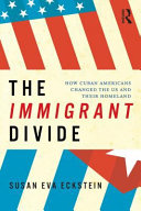 The immigrant divide : how Cuban Americans changed the US and their homeland /