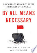 By all means necessary : how China's resource quest is changing the world /