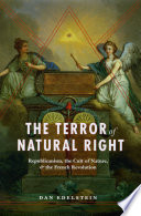 The terror of natural right : republicanism, the cult of nature, and the French Revolution /