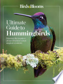 Birds and Blooms Ultimate Guide to Hummingbirds Discover the Wonders of One of Nature's Most Magical Creatures.