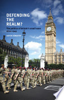 Defending the realm? : the politics of Britain's small wars since 1945 /