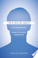 I'm feeling lucky : the confessions of Google employee number 59 /