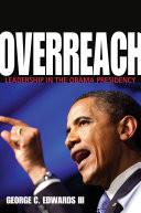Overreach : leadership in the Obama presidency /