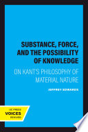 Substance, Force, and the Possibility of Knowledge : On Kant's Philosophy of Material Nature /