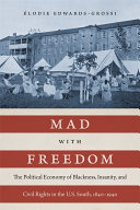 Mad with freedom : the political economy of Blackness, insanity, and civil rights in the U.S. South, 1840-1940 /