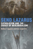 Send Lazarus : Catholicism and the crises of neoliberalism /