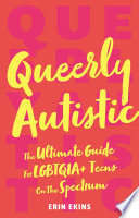 Queerly Autistic The Ultimate Guide For LGBTQIA+ Teens On The Spectrum/