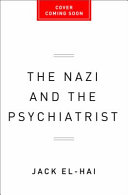 The Nazi and the psychiatrist : Hermann Göring, Dr. Douglas M. Kelley, and a fatal meeting of minds at the end of WWII /