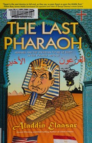 The last pharaoh : Mubarak and the uncertain future of Egypt in the volatile Mid East /