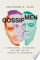 Gossip men : J. Edgar Hoover, Joe McCarthy, Roy Cohn, and the politics of insinuation /