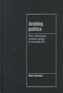 Avoiding politics : how Americans produce apathy in everyday life /
