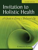 Invitation to holistic health : a guide to living a balanced life /